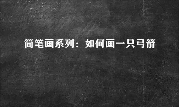 简笔画系列：如何画一只弓箭