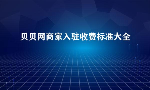 贝贝网商家入驻收费标准大全