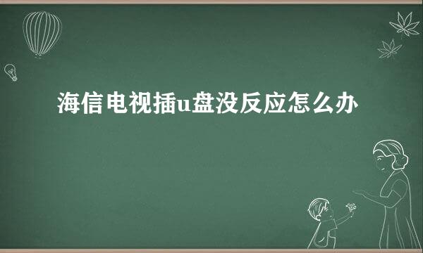 海信电视插u盘没反应怎么办
