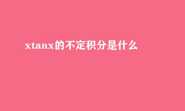 xtanx的不定积分是什么