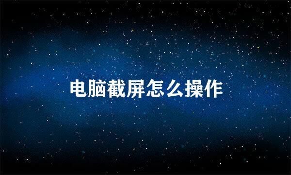电脑截屏怎么操作