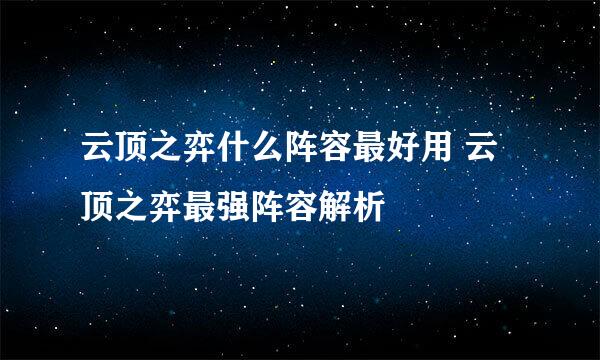 云顶之弈什么阵容最好用 云顶之弈最强阵容解析