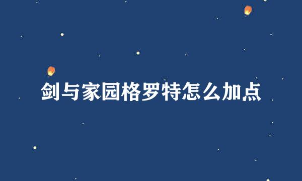 剑与家园格罗特怎么加点
