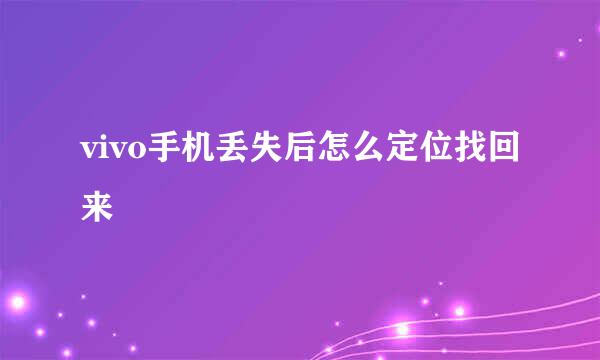 vivo手机丢失后怎么定位找回来