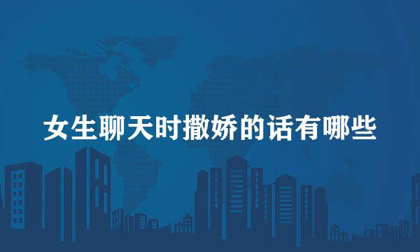 女生聊天时撒娇的话有哪些