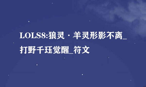 LOLS8:狼灵·羊灵形影不离_打野千珏觉醒_符文
