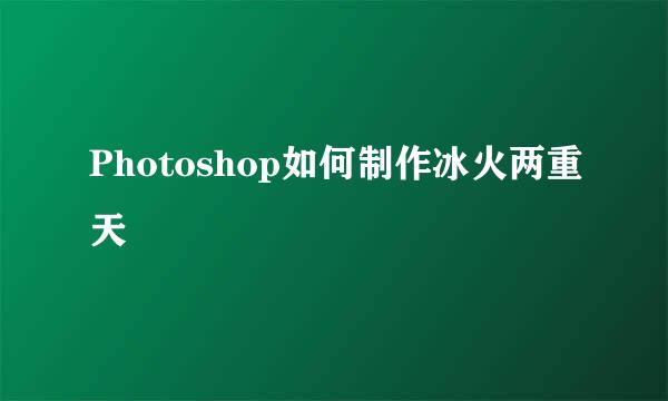 Photoshop如何制作冰火两重天