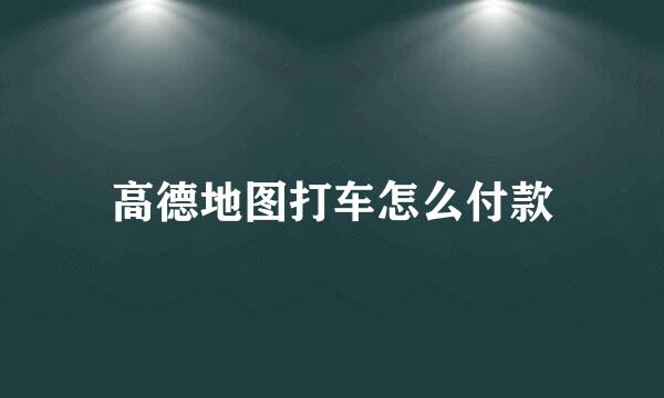 高德地图打车怎么付款