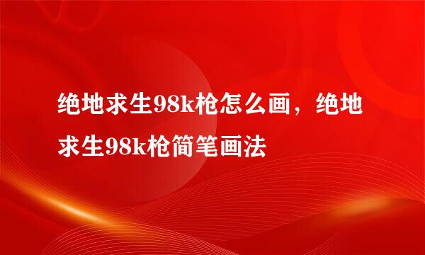 绝地求生98k枪怎么画，绝地求生98k枪简笔画法