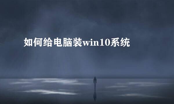 如何给电脑装win10系统