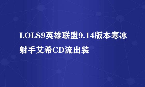 LOLS9英雄联盟9.14版本寒冰射手艾希CD流出装