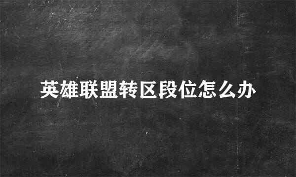 英雄联盟转区段位怎么办