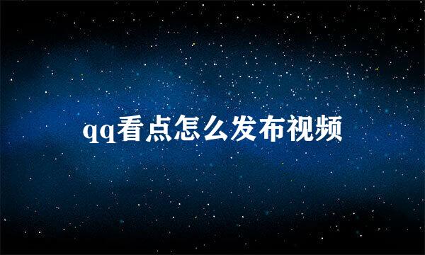 qq看点怎么发布视频