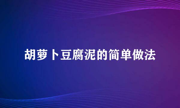 胡萝卜豆腐泥的简单做法