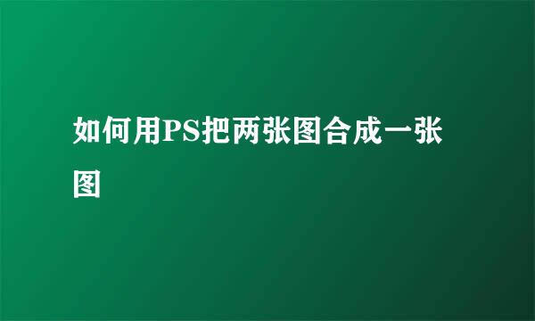 如何用PS把两张图合成一张图