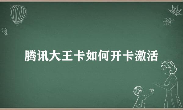 腾讯大王卡如何开卡激活