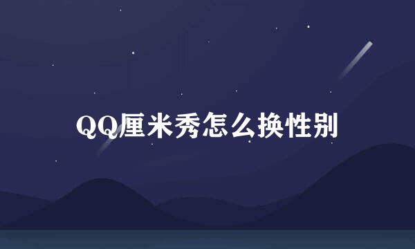 QQ厘米秀怎么换性别