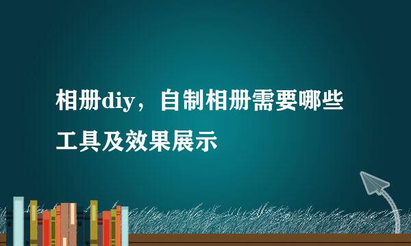 相册diy，自制相册需要哪些工具及效果展示