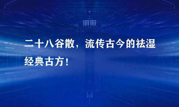 二十八谷散，流传古今的祛湿经典古方！
