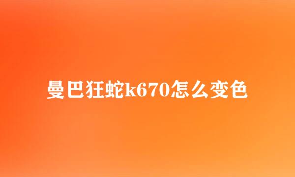 曼巴狂蛇k670怎么变色