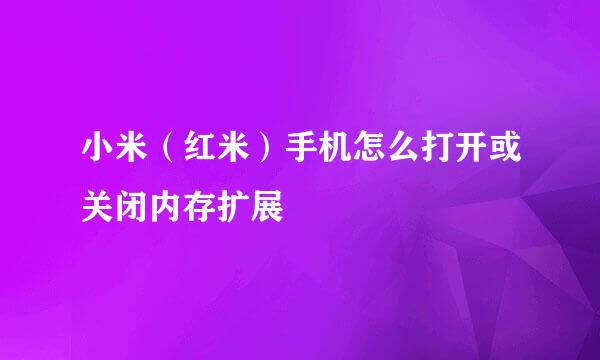 小米（红米）手机怎么打开或关闭内存扩展
