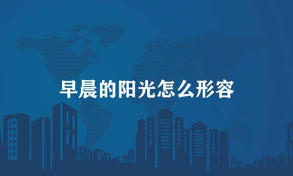 早晨的阳光怎么形容