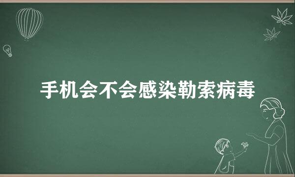 手机会不会感染勒索病毒