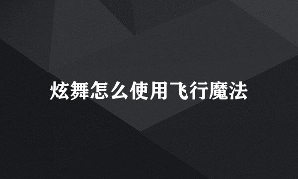 炫舞怎么使用飞行魔法