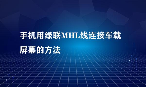 手机用绿联MHL线连接车载屏幕的方法