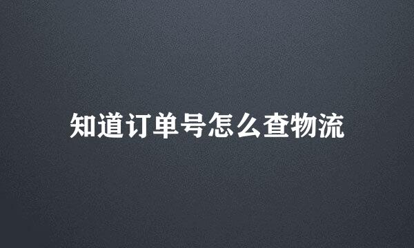 知道订单号怎么查物流