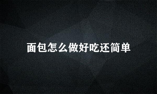 面包怎么做好吃还简单