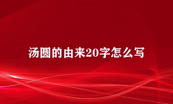 汤圆的由来20字怎么写