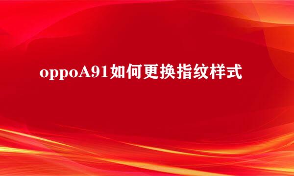oppoA91如何更换指纹样式