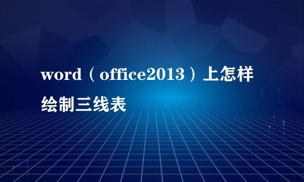 word（office2013）上怎样绘制三线表