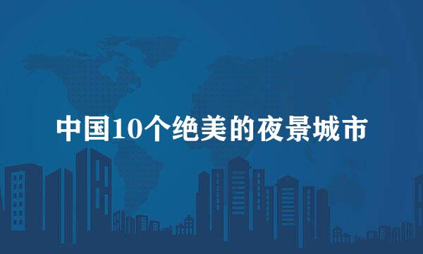 中国10个绝美的夜景城市