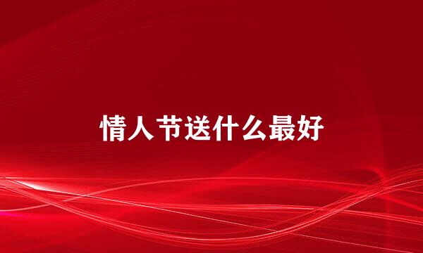 情人节送什么最好