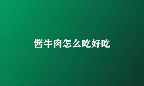 酱牛肉怎么吃好吃