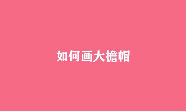 如何画大檐帽