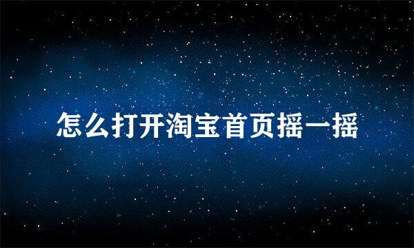 怎么打开淘宝首页摇一摇