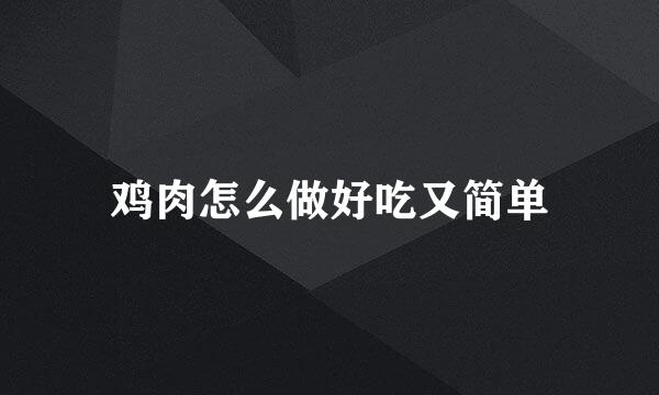 鸡肉怎么做好吃又简单