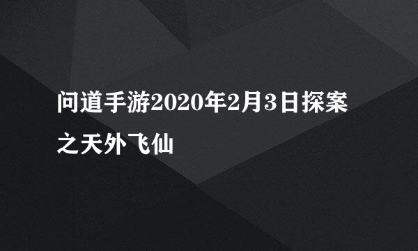 问道手游2020年2月3日探案之天外飞仙