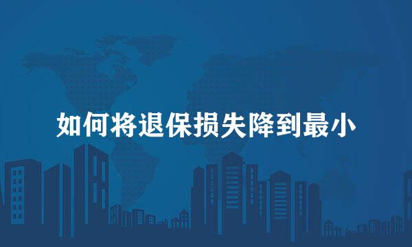如何将退保损失降到最小