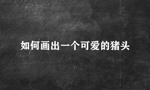 如何画出一个可爱的猪头