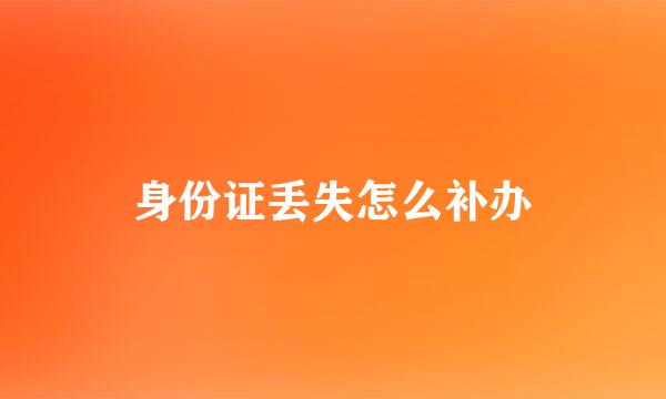 身份证丢失怎么补办