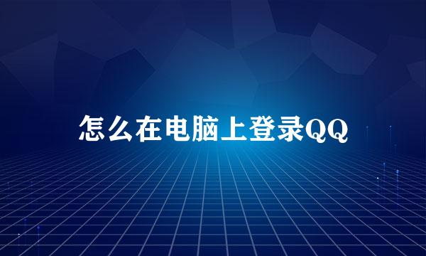 怎么在电脑上登录QQ