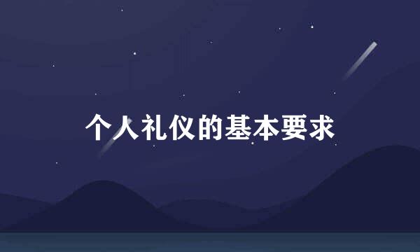 个人礼仪的基本要求
