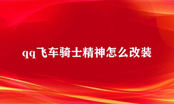 qq飞车骑士精神怎么改装