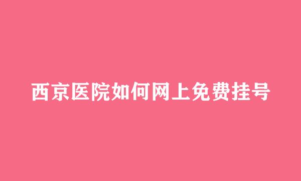 西京医院如何网上免费挂号
