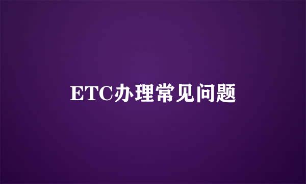 ETC办理常见问题