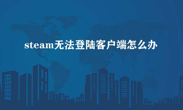 steam无法登陆客户端怎么办